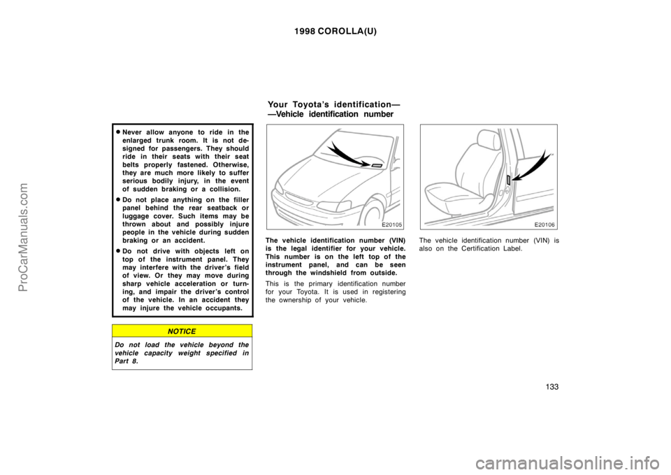 TOYOTA COROLLA 1998  Owners Manual 1998 COROLLA(U)
133 
Never allow anyone to ride in the
enlarged trunk room. It is not de-
signed for passengers. They should
ride in their seats with their seat
belts properly fastened. Otherwise,
th