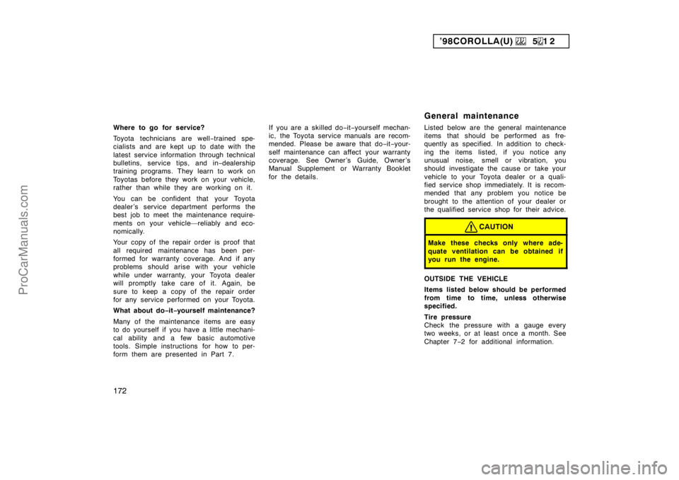 TOYOTA COROLLA 1998  Owners Manual  ’98COROLLA(U)  512   
172
Where to go for service?
Toyota technicians are well−trained spe-
cialists and are kept up to date with the
latest service information through technical
bulletins, servi