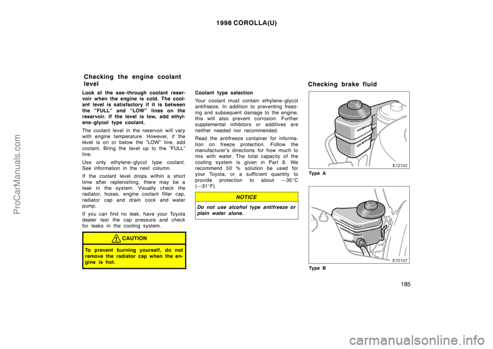 TOYOTA COROLLA 1998  Owners Manual 1998 COROLLA(U)
185
Look at the see−through coolant reser-
voir when the engine is cold. The cool-
ant level is satisfactory if it is between
the ”FULL” and ”LOW” lines on the
reservoir. If 