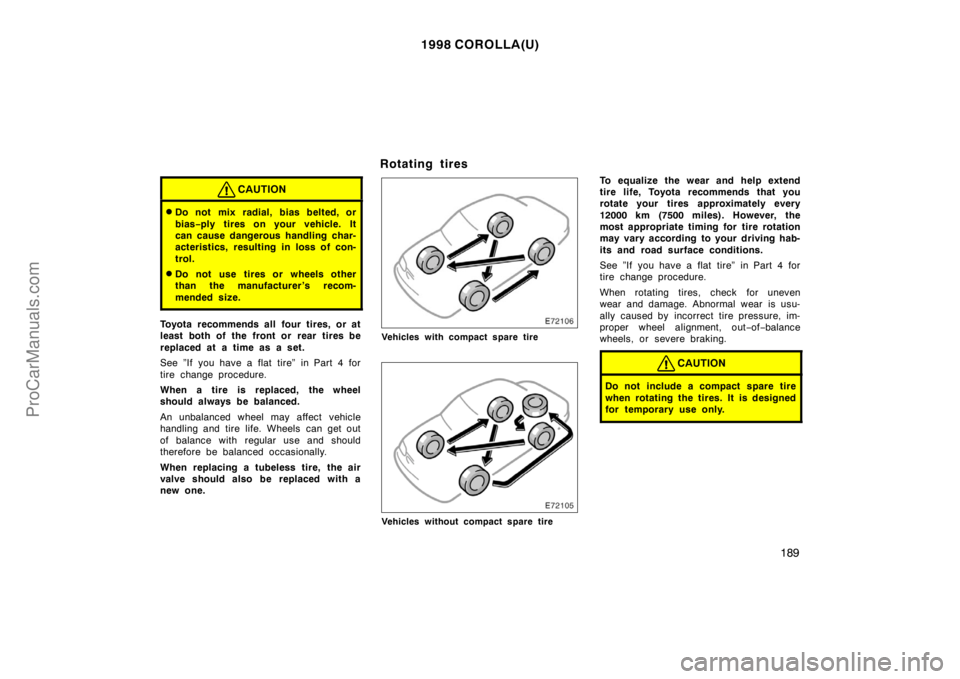 TOYOTA COROLLA 1998  Owners Manual 1998 COROLLA(U)
189
CAUTION
Do not mix radial, bias belted, or
bias−ply tires on your vehicle. It
can cause dangerous handling char-
acteristics, resulting in loss of con-
trol.
Do not use tires o