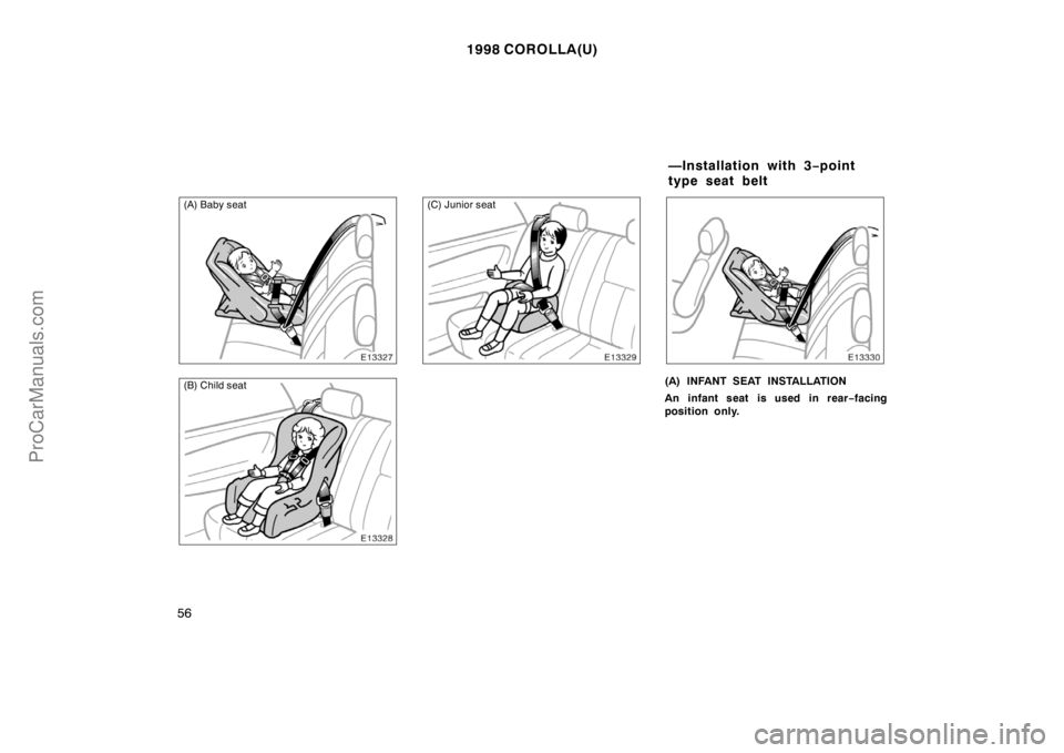 TOYOTA COROLLA 1998 Workshop Manual 1998 COROLLA(U)
56
(A) Baby seat
(B) Child seat
(C) Junior seat
(A) INFANT SEAT INSTALLATION
An infant seat is used in rear−facing
position only.
—Installation with 3−point
type seat belt
ProCar