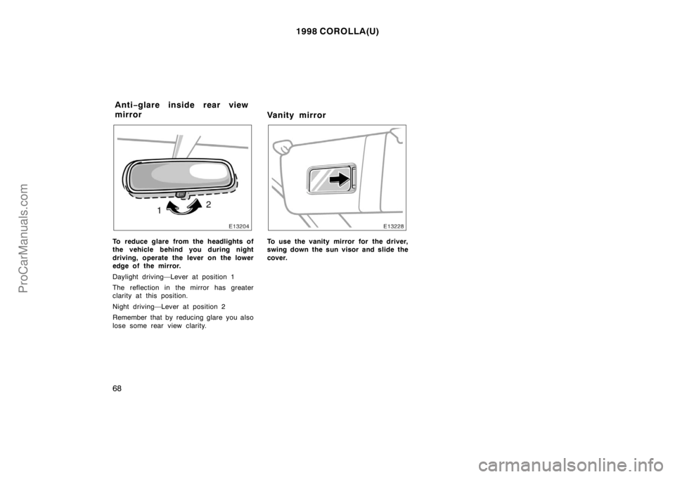 TOYOTA COROLLA 1998 Repair Manual 1998 COROLLA(U)
68
To reduce glare from the headlights of
the vehicle behind you during night
driving, operate the lever on the lower
edge of the mirror.
Daylight driving—Lever at position 1
The ref