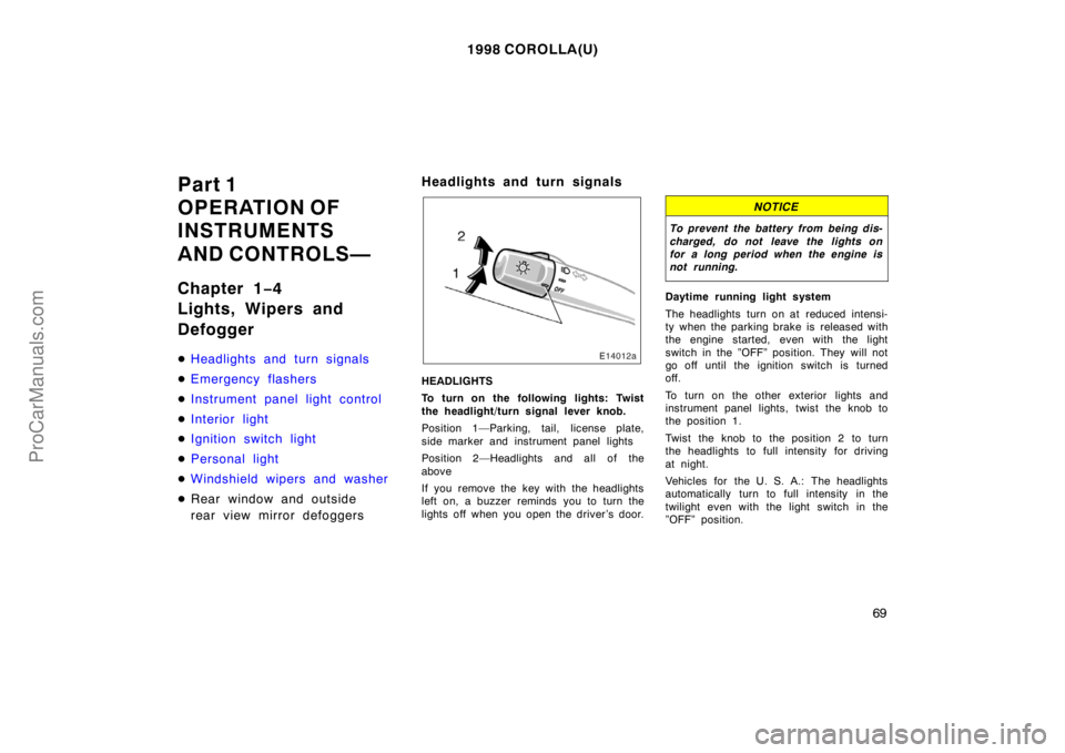 TOYOTA COROLLA 1998 Repair Manual 1998 COROLLA(U)
69
Part 1
OPERATION OF
INSTRUMENTS
AND CONTROLS—
Chapter 1−4
Lights, Wipers and
Defogger
Headlights and turn signals
Emergency flashers
Instrument panel light control
Interior 