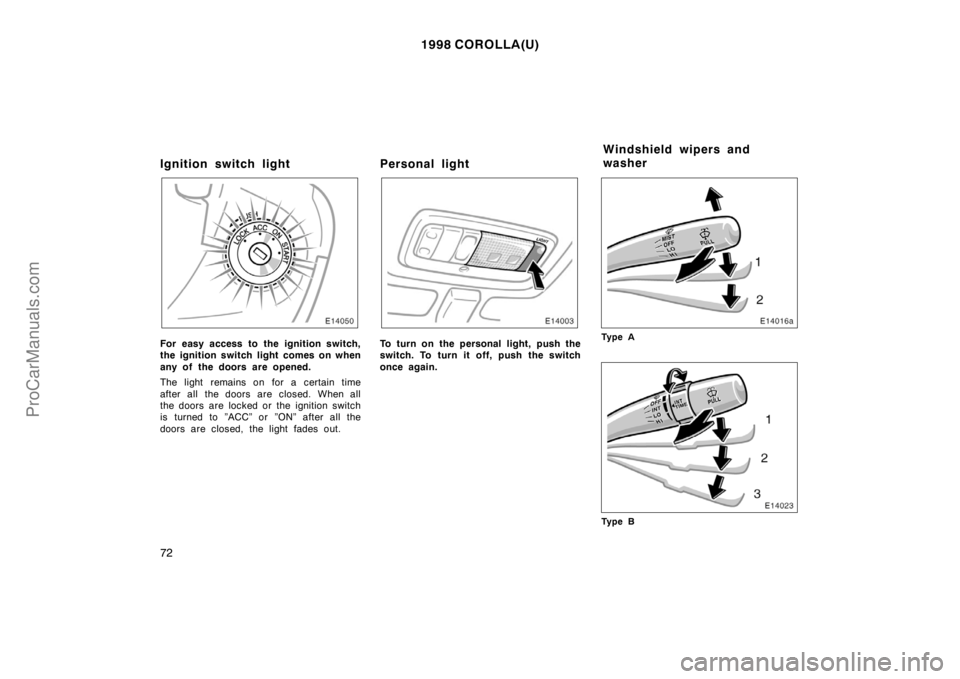 TOYOTA COROLLA 1998 Manual PDF 1998 COROLLA(U)
72
Ignition switch light
For easy access to the ignition switch,
the ignition switch light comes on when
any of the doors are opened.
The light remains on for a certain time
after all 