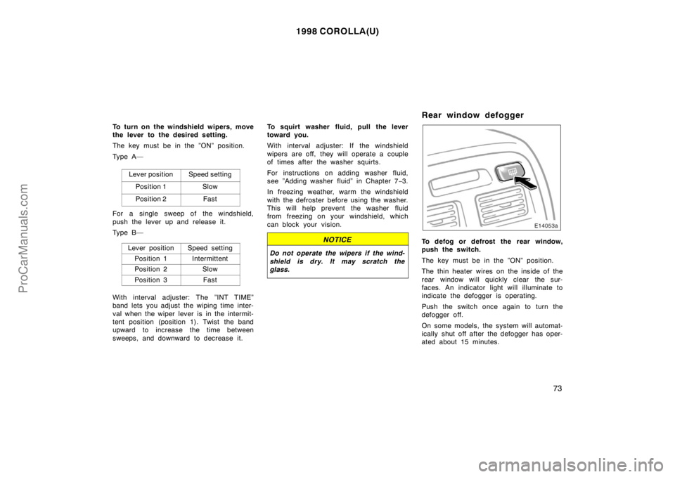 TOYOTA COROLLA 1998 Manual PDF 1998 COROLLA(U)
73
To turn on the windshield wipers, move
the lever to the desired setting.
The key must be in the ”ON” position.
Ty p e A —
Lever position
Speed setting
Position 1Slow
Position 
