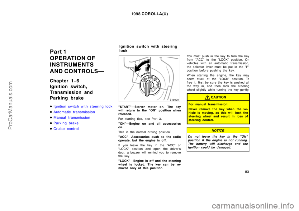 TOYOTA COROLLA 1998 Manual PDF 1998 COROLLA(U)
83
Part 1
OPERATION OF
INSTRUMENTS
AND CONTROLS—
Chapter 1−6
Ignition switch,
Transmission and
Parking brake
Ignition switch with steering lock
Automatic transmission
Manual tra