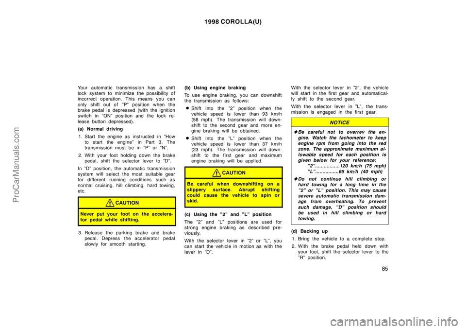 TOYOTA COROLLA 1998 Manual PDF 1998 COROLLA(U)
85
Your automatic transmission has a shift
lock system to minimize the possibility of
incorrect operation. This means you can
only shift out of  ”P” position when the
brake pedal i
