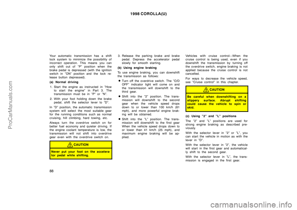 TOYOTA COROLLA 1998 Manual PDF 1998 COROLLA(U)
88
Your automatic transmission has a shift
lock system to minimize the possibility of
incorrect operation. This means you can
only shift out of  ”P” position when the
brake pedal i