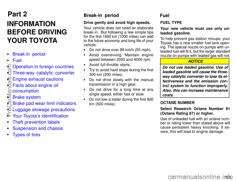 TOYOTA COROLLA 1996  Owners Manual Part 2Break-in  period
Fuel
105
INFORMATION
BEFORE DRIVING
YOUR TOYOTA
Break-in  period
Fuel
Operation in foreign countries
Three-way catalytic converter
Engine exhaust cautions
Facts about engi