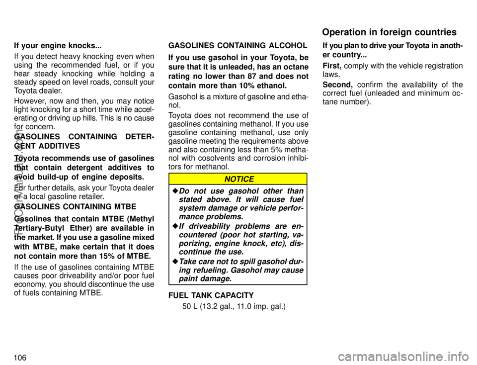 TOYOTA COROLLA 1996  Owners Manual 106If your engine knocks...
If you detect heavy knocking even when
using the recommended fuel, or if you
hear steady knocking while holding a
steady speed on level roads, consult your
Toyota dealer.
H