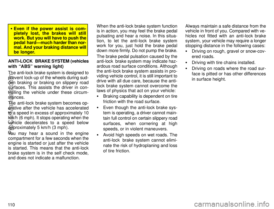 TOYOTA COROLLA 1996  Owners Manual 11 0
Even if the power assist is com-
pletely lost, the brakes will still
work. But you will have to push the
pedal hardÐmuch harder than nor-
mal. And your braking distance will
be longer.
ANTI-LOC