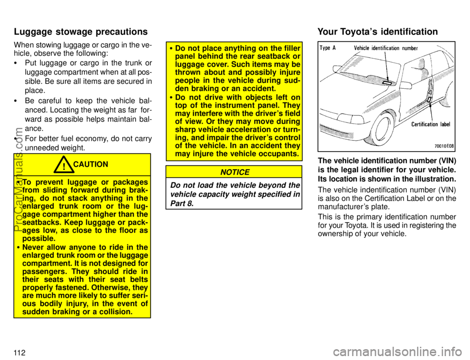 TOYOTA COROLLA 1996  Owners Manual 11 2When stowing luggage or cargo in the ve-
hicle, observe the following:
Put luggage or cargo in the trunk or
luggage compartment when at all pos-
sible. Be sure all items are secured in
place.
Be