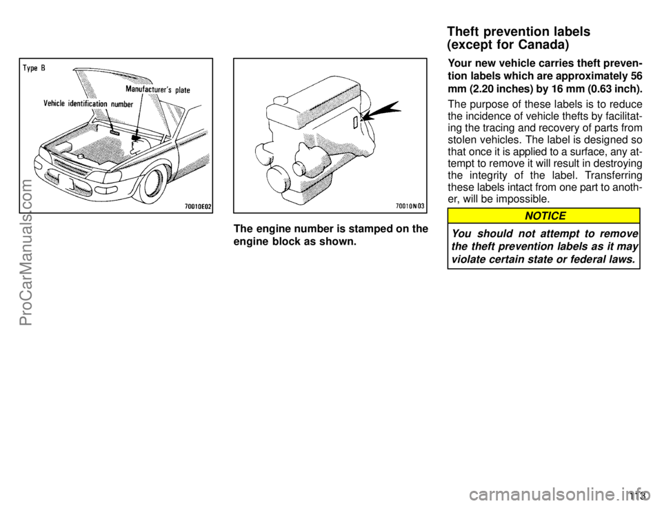 TOYOTA COROLLA 1996  Owners Manual 11 3
The engine number is stamped on the
engine block as shown.Your new vehicle carries theft preven-
tion labels which are approximately 56
mm (2.20 inches) by 16 mm (0.63 inch).
The purpose of these