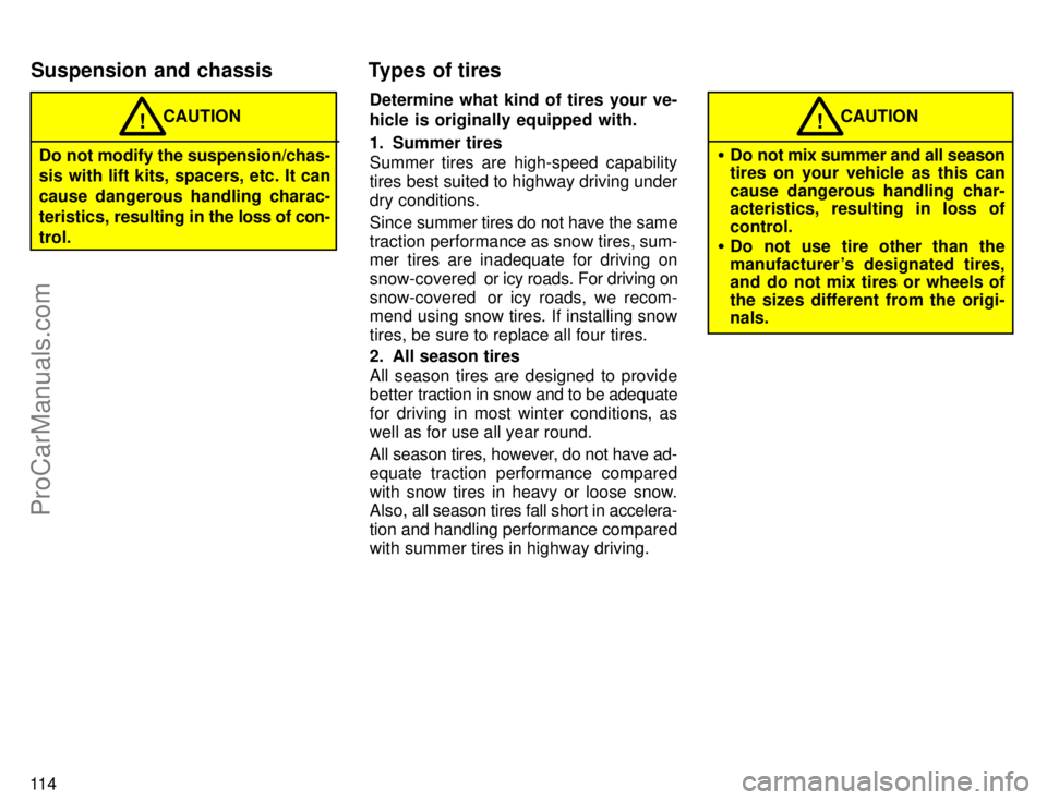 TOYOTA COROLLA 1996  Owners Manual 11 4
CAUTION!
Do not modify the suspension/chas-
sis with lift kits, spacers, etc. It can
cause dangerous handling charac-
teristics, resulting in the loss of con-
trol.Determine what kind of tires yo