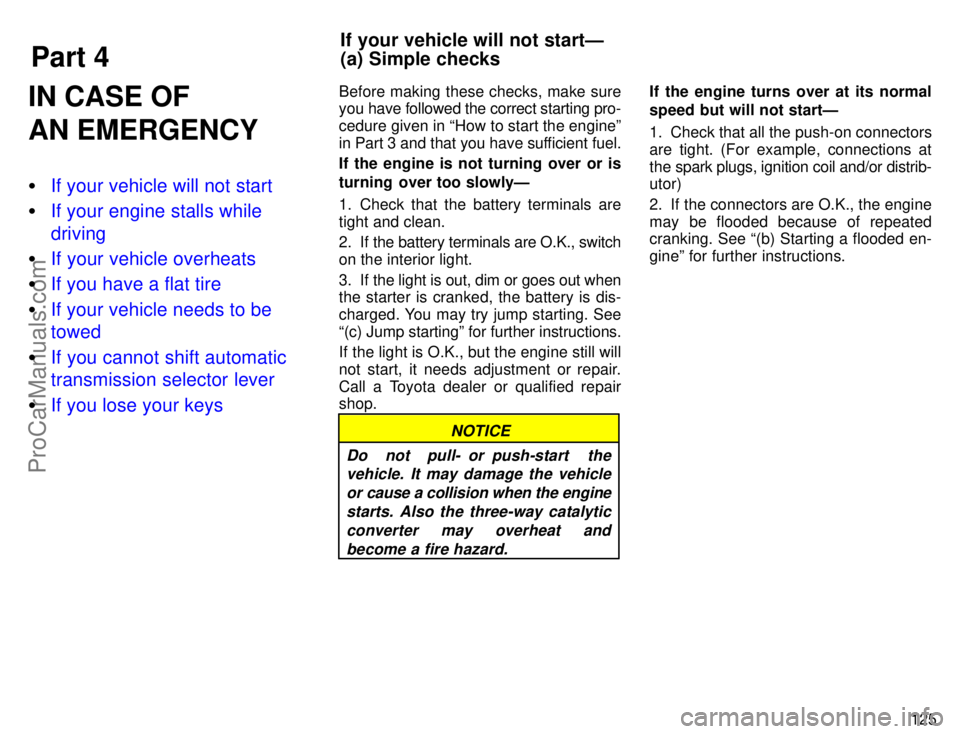 TOYOTA COROLLA 1996  Owners Manual Part 4
If your vehicle will not startÐ
(a) Simple checks
125
IN CASE OF
AN EMERGENCY
If your vehicle will not start
If your engine stalls while
driving
If your vehicle overheats
If you have a fla