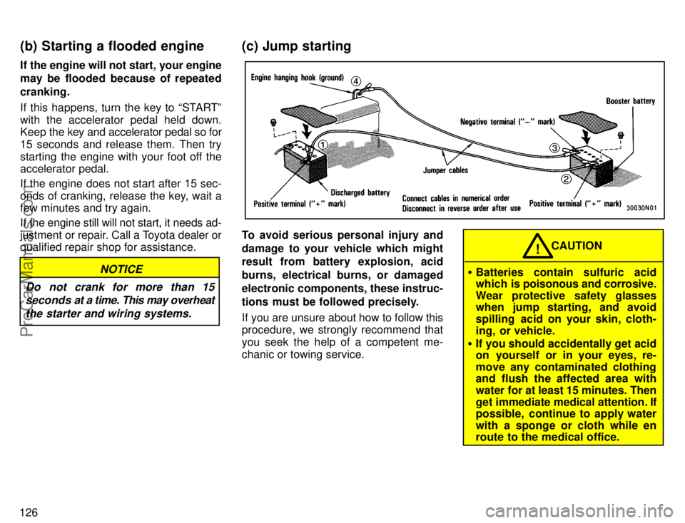 TOYOTA COROLLA 1996  Owners Manual 126If the engine will not start, your engine
may be flooded because of repeated
cranking.
If this happens, turn the key to STARTº
with the accelerator pedal held down.
Keep the key and accelerator p
