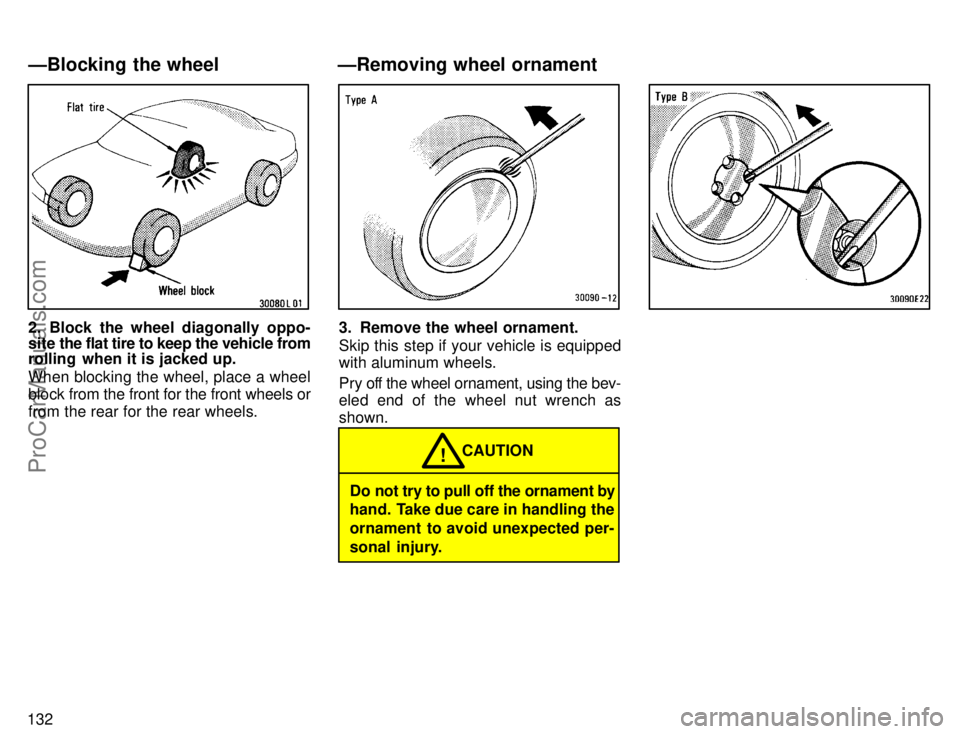 TOYOTA COROLLA 1996  Owners Manual 132
2. Block the wheel diagonally oppo-
site the flat tire to keep the vehicle from
rolling  when it is jacked up.
When blocking the wheel, place a wheel
block from the front for the front wheels or
f