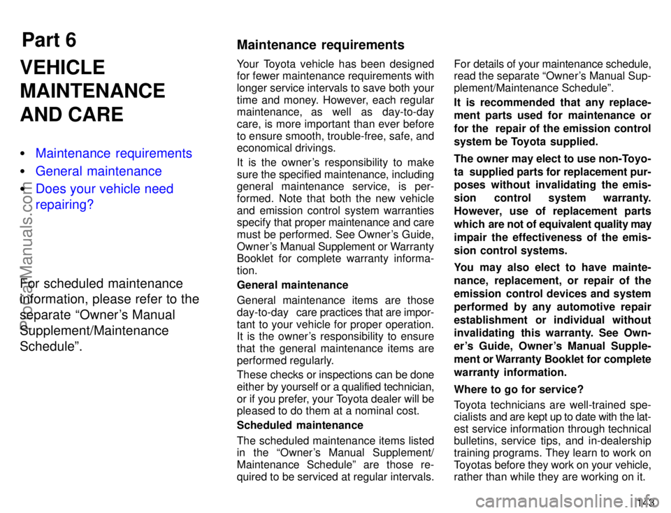 TOYOTA COROLLA 1996  Owners Manual Part 6Maintenance  requirements
143
VEHICLE
MAINTENANCE
AND CARE
Maintenance requirements
General maintenance
Does your vehicle need
repairing?
For scheduled maintenance
information, please refer t