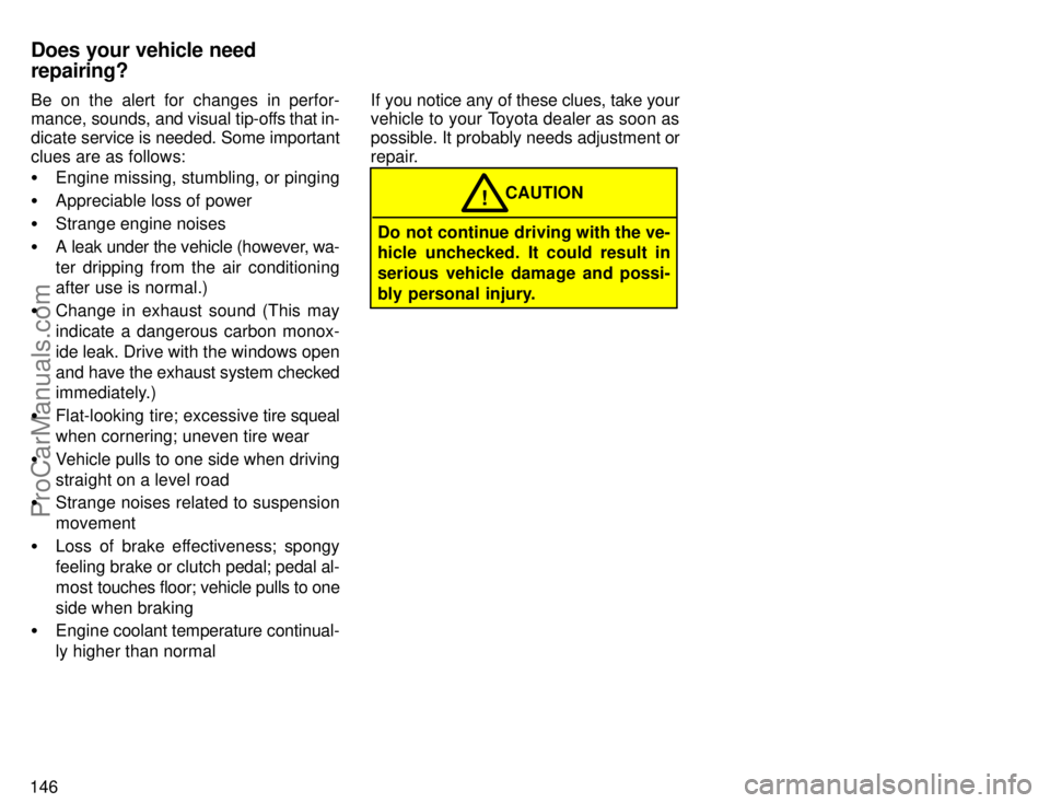 TOYOTA COROLLA 1996  Owners Manual 146Be on the alert for changes in perfor-
mance, sounds, and visual tip-offs that in-
dicate service is needed. Some important
clues are as follows:
Engine missing, stumbling, or pinging
Appreciable