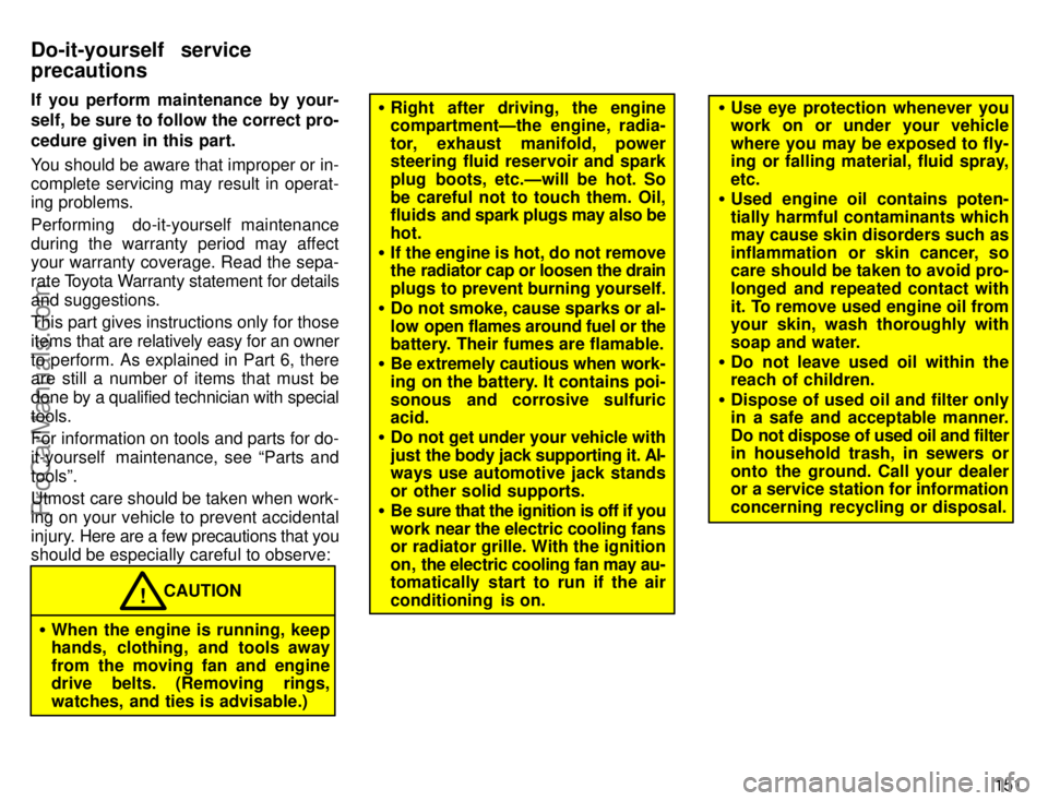 TOYOTA COROLLA 1996  Owners Manual 151 If you perform maintenance by your-
self, be sure to follow the correct pro-
cedure given in this part.
You should be aware that improper or in-
complete servicing may result in operat-
ing proble