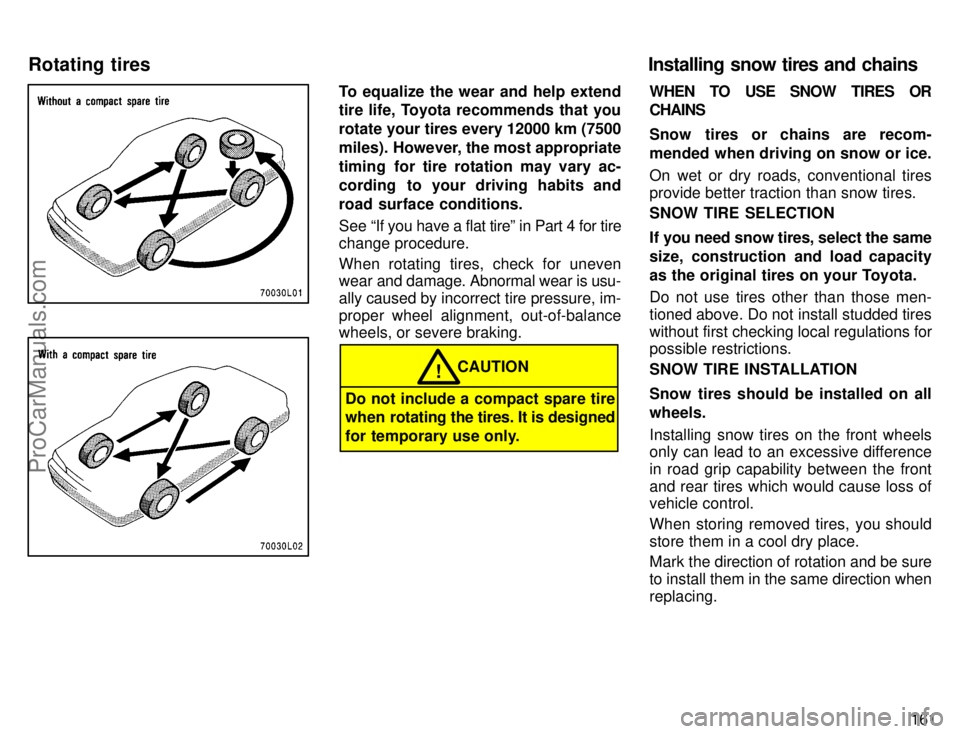 TOYOTA COROLLA 1996  Owners Manual 161
To equalize the wear and help extend
tire life, Toyota recommends that you
rotate your tires every 12000 km (7500
miles). However, the most appropriate
timing for tire rotation may vary ac-
cordin