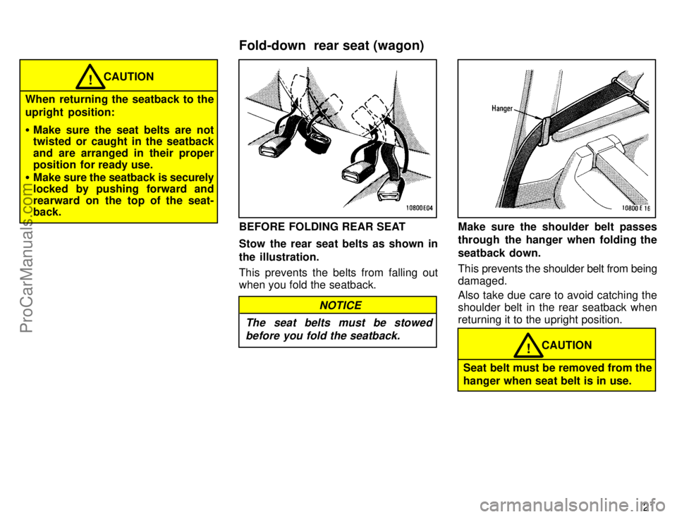 TOYOTA COROLLA 1996 Owners Manual 21
CAUTION!
When returning the seatback to the
upright  position:
Make sure the seat belts are not
twisted or caught in the seatback
and are arranged in their proper
position  for ready use.
Make su