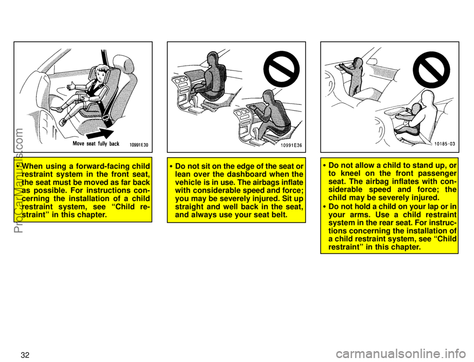 TOYOTA COROLLA 1996 Owners Guide 32
When using a forward-facing child
restraint system in the front seat,
the seat must be moved as far back
as possible. For instructions con-
cerning the installation of a child
restraint system, se