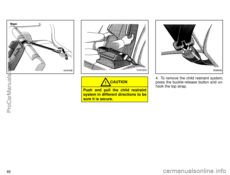 TOYOTA COROLLA 1996 Workshop Manual 46
CAUTION!
Push and pull the child restraint
system in different directions to be
sure it is secure.
4. To remove the child restraint system,
press the buckle-release button and un-
hook the top stra