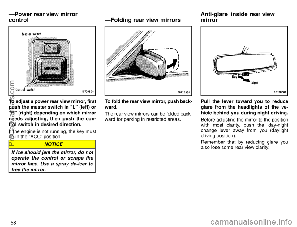 TOYOTA COROLLA 1996 Repair Manual 58
To adjust a power rear view mirror, first
push the master switch in Lº (left) or
Rº (right) depending on which mirror
needs adjusting, then push the con-
trol switch in desired direction.
If th