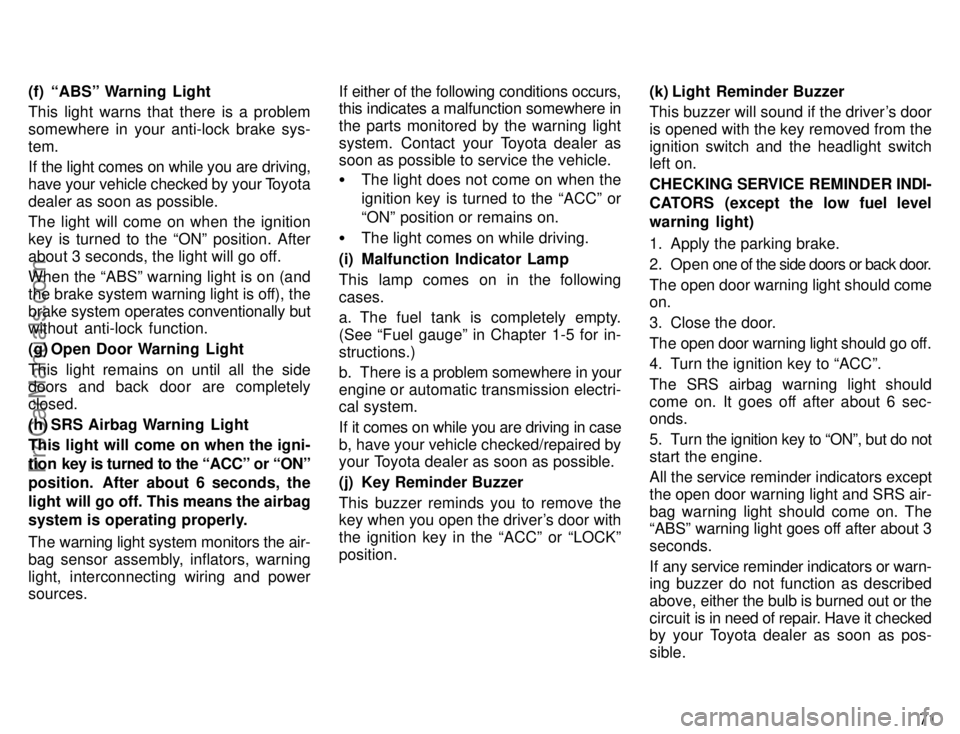 TOYOTA COROLLA 1996 Manual PDF 71 (f) ABSº Warning  Light
This light warns that there is a problem
somewhere in your anti-lock brake sys-
tem.
If the light comes on while you are driving,
have your vehicle checked by your Toyota
