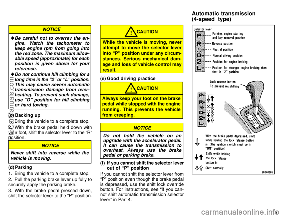 TOYOTA COROLLA 1996 Manual PDF 75
NOTICE
Be careful not to overrev the en-
gine. Watch the tachometer to
keep engine rpm from going into
the red zone. The maximum allow-
able speed (approximate) for each
position  is given above f