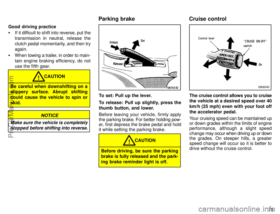 TOYOTA COROLLA 1996 Manual Online 79 Good  driving practice
If it difficult to shift into reverse, put the
transmission in neutral, release the
clutch pedal momentarily, and then try
again.
When towing a trailer, in order to main-
t