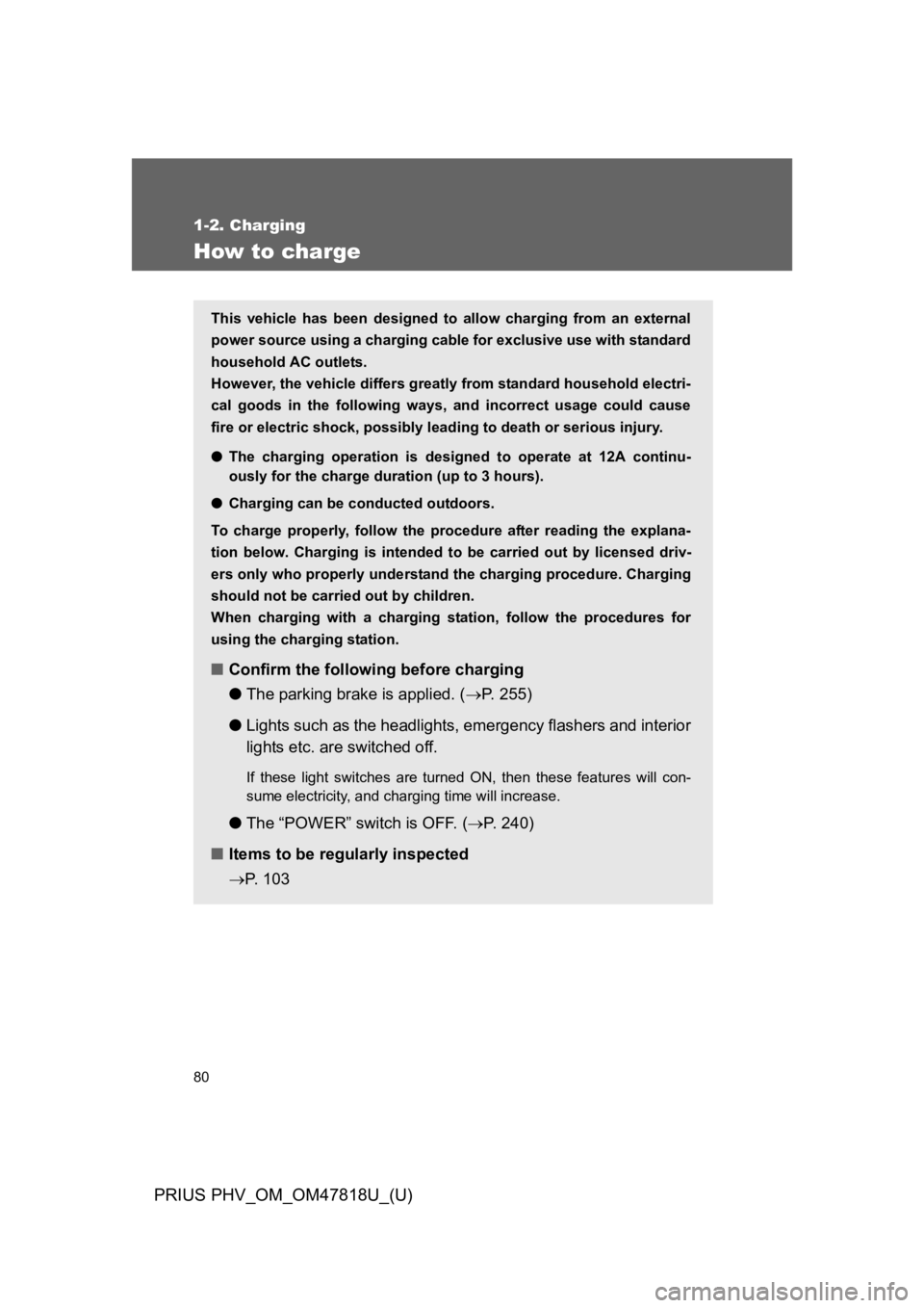 TOYOTA PRIUS PLUG-IN 2012 Owners Manual 80
1-2. Charging
PRIUS PHV_OM_OM47818U_(U)
How to charge
This vehicle has been designed to allow charging from an external
power source using a charging cable for exclusive use with standard
hous TOYOTA PRIUS PLUG-IN 2012 Owners Manual 80
1-2. Charging
PRIUS PHV_OM_OM47818U_(U)
How to charge
This vehicle has been designed to allow charging from an external
power source using a charging cable for exclusive use with standard
hous