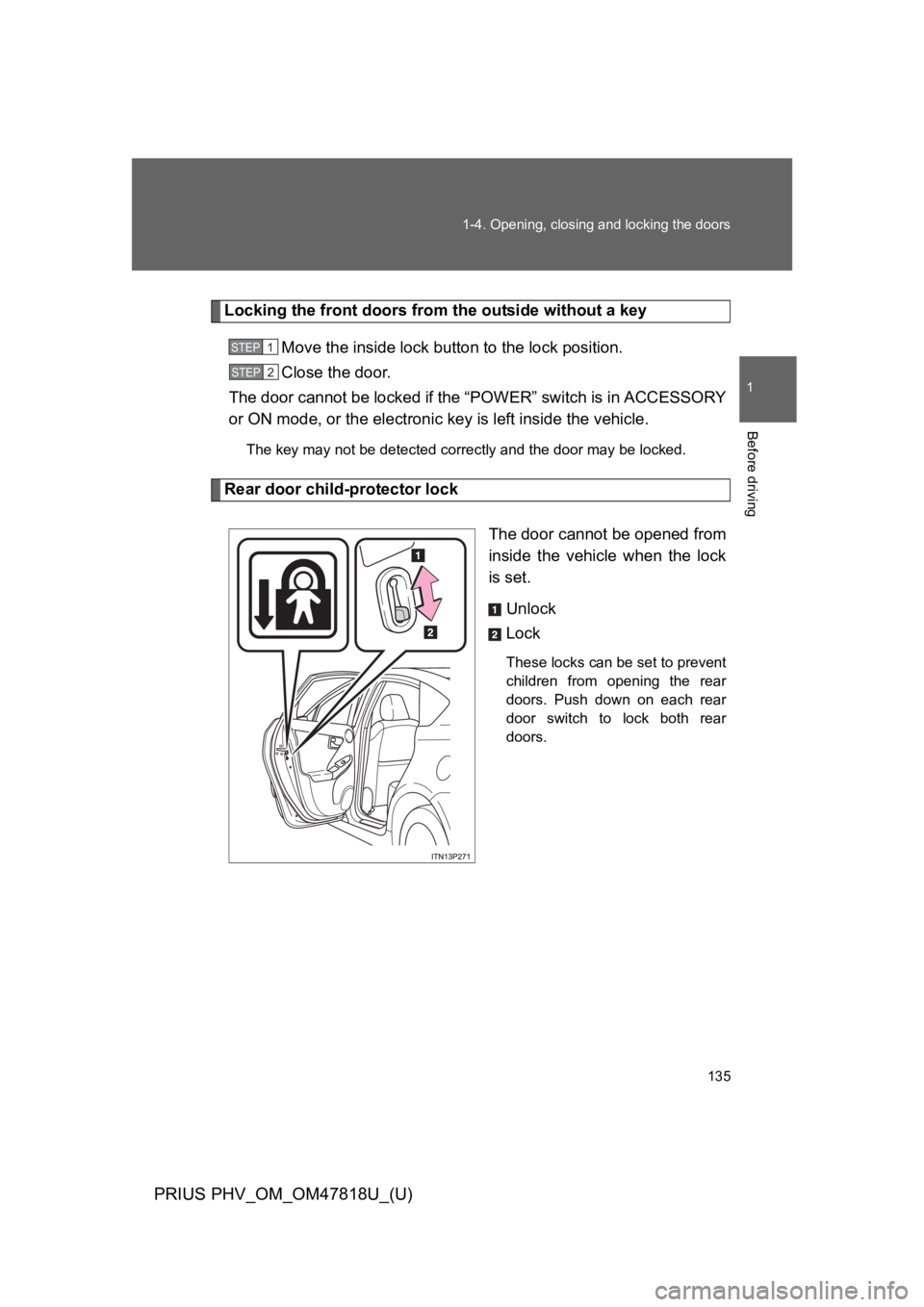 TOYOTA PRIUS PLUG-IN 2012 Owners Manual 135
1-4. Opening, closing and locking the doors
1
Before driving
PRIUS PHV_OM_OM47818U_(U)
Locking the front doors from the outside without a key
Move the inside lock button to the lock position.
Clos TOYOTA PRIUS PLUG-IN 2012 Owners Manual 135
1-4. Opening, closing and locking the doors
1
Before driving
PRIUS PHV_OM_OM47818U_(U)
Locking the front doors from the outside without a key
Move the inside lock button to the lock position.
Clos