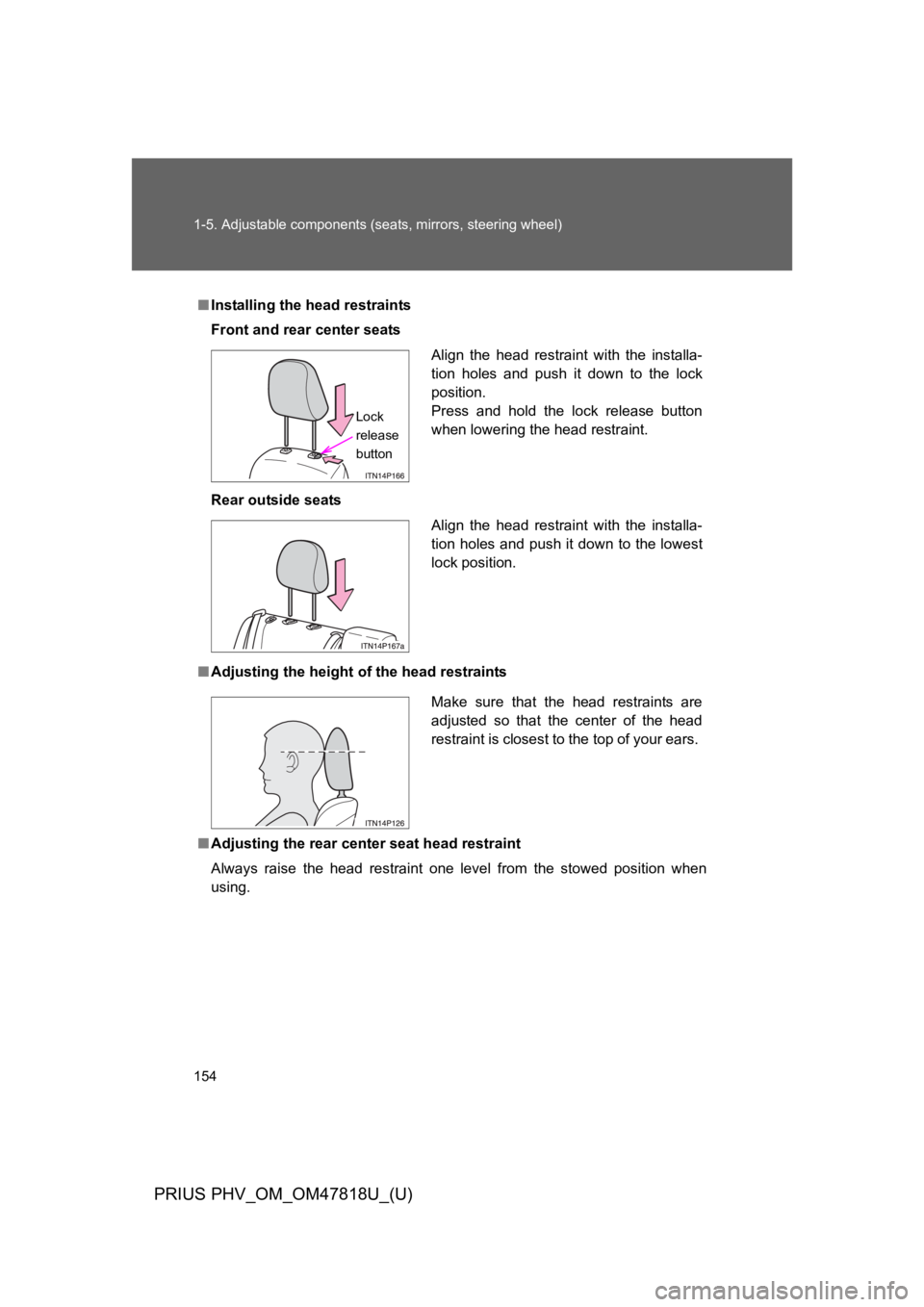 TOYOTA PRIUS PLUG-IN 2012 Owners Manual 154
1-5. Adjustable components (seats, mirrors, steering wheel)
PRIUS PHV_OM_OM47818U_(U)
■Installing the head restraints
Front and rear center seats
Rear outside seats
■Adjusting the height of th TOYOTA PRIUS PLUG-IN 2012 Owners Manual 154
1-5. Adjustable components (seats, mirrors, steering wheel)
PRIUS PHV_OM_OM47818U_(U)
■Installing the head restraints
Front and rear center seats
Rear outside seats
■Adjusting the height of th