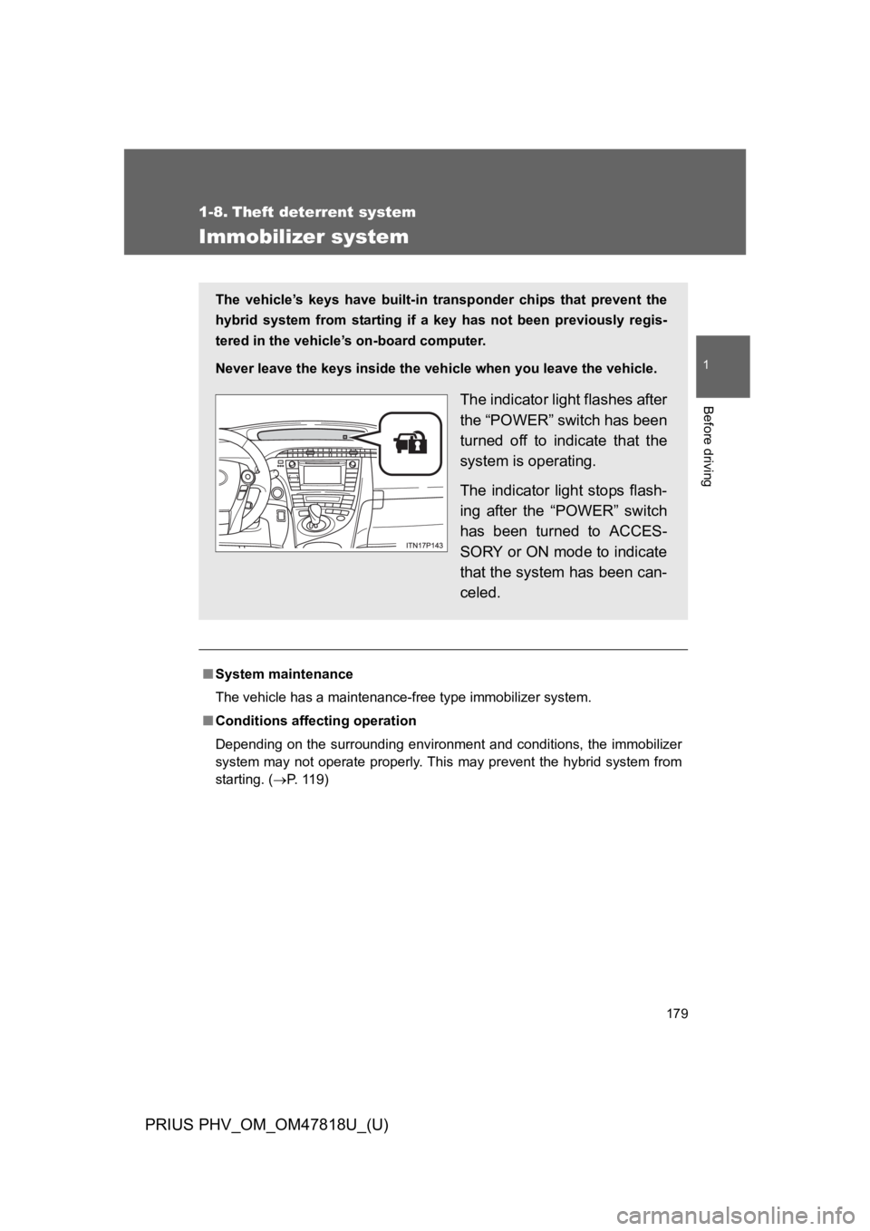 TOYOTA PRIUS PLUG-IN 2012 User Guide 179
1
Before driving
PRIUS PHV_OM_OM47818U_(U)
1-8. Theft deterrent system
Immobilizer system
■System maintenance
The vehicle has a maintenance-free type immobilizer system.
■Conditions affecting TOYOTA PRIUS PLUG-IN 2012 User Guide 179
1
Before driving
PRIUS PHV_OM_OM47818U_(U)
1-8. Theft deterrent system
Immobilizer system
■System maintenance
The vehicle has a maintenance-free type immobilizer system.
■Conditions affecting