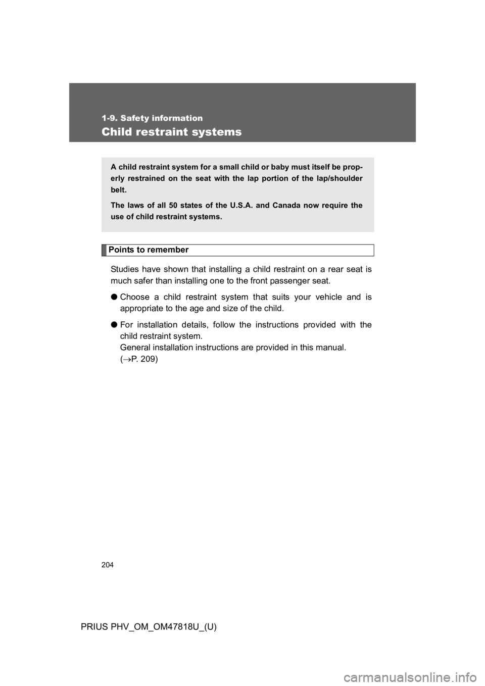 TOYOTA PRIUS PLUG-IN 2012  Owners Manual 204
1-9. Safety information
PRIUS PHV_OM_OM47818U_(U)
Child restraint systems
Points to remember
St udie s  h ave   shown   that  installing a  child  restraint  on  a  rear  seat  is
much safer than 