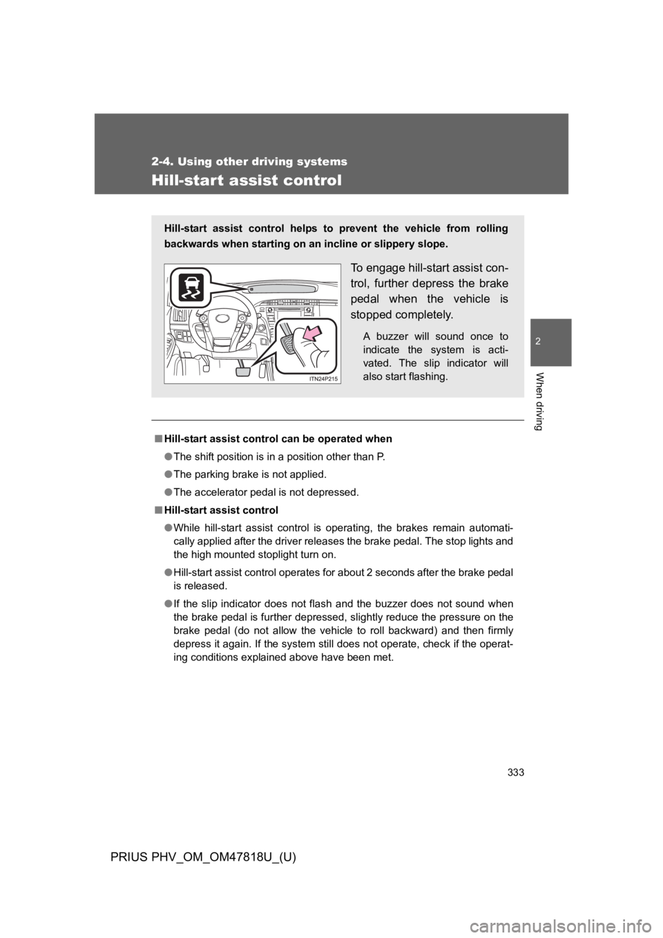 TOYOTA PRIUS PLUG-IN 2012 Owners Manual 333
2-4. Using other driving systems
PRIUS PHV_OM_OM47818U_(U)
2
When driving
Hill-start assist control
■Hill-start assist control can be operated when
●The shift position is in a position other t TOYOTA PRIUS PLUG-IN 2012 Owners Manual 333
2-4. Using other driving systems
PRIUS PHV_OM_OM47818U_(U)
2
When driving
Hill-start assist control
■Hill-start assist control can be operated when
●The shift position is in a position other t