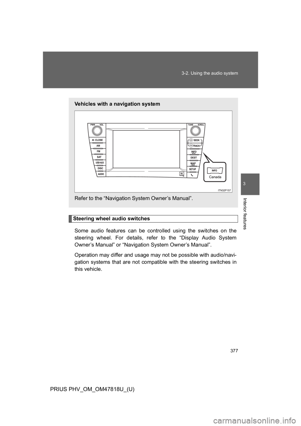 TOYOTA PRIUS PLUG-IN 2012 User Guide 377
3-2. Using the audio system
PRIUS PHV_OM_OM47818U_(U)
3
Interior features
Steering wheel audio switches
Some audio features can be controlled using the switches on the
steering wheel. TOYOTA PRIUS PLUG-IN 2012 User Guide 377
3-2. Using the audio system
PRIUS PHV_OM_OM47818U_(U)
3
Interior features
Steering wheel audio switches
Some audio features can be controlled using the switches on the
steering wheel.