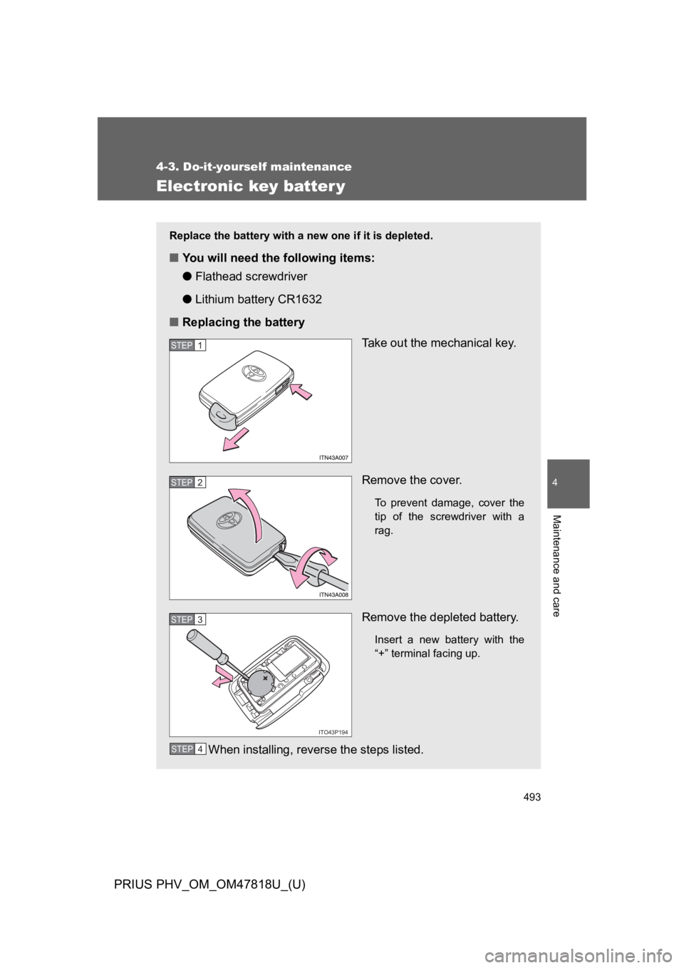 TOYOTA PRIUS PLUG-IN 2012 Owners Guide 493
4-3. Do-it-yourself maintenance
PRIUS PHV_OM_OM47818U_(U)
4
Maintenance and care
Electronic key batter y
Replace the battery with a new one if it is depleted.
■Yo u w i l l n e e d t h e TOYOTA PRIUS PLUG-IN 2012 Owners Guide 493
4-3. Do-it-yourself maintenance
PRIUS PHV_OM_OM47818U_(U)
4
Maintenance and care
Electronic key batter y
Replace the battery with a new one if it is depleted.
■Yo u w i l l n e e d t h e
