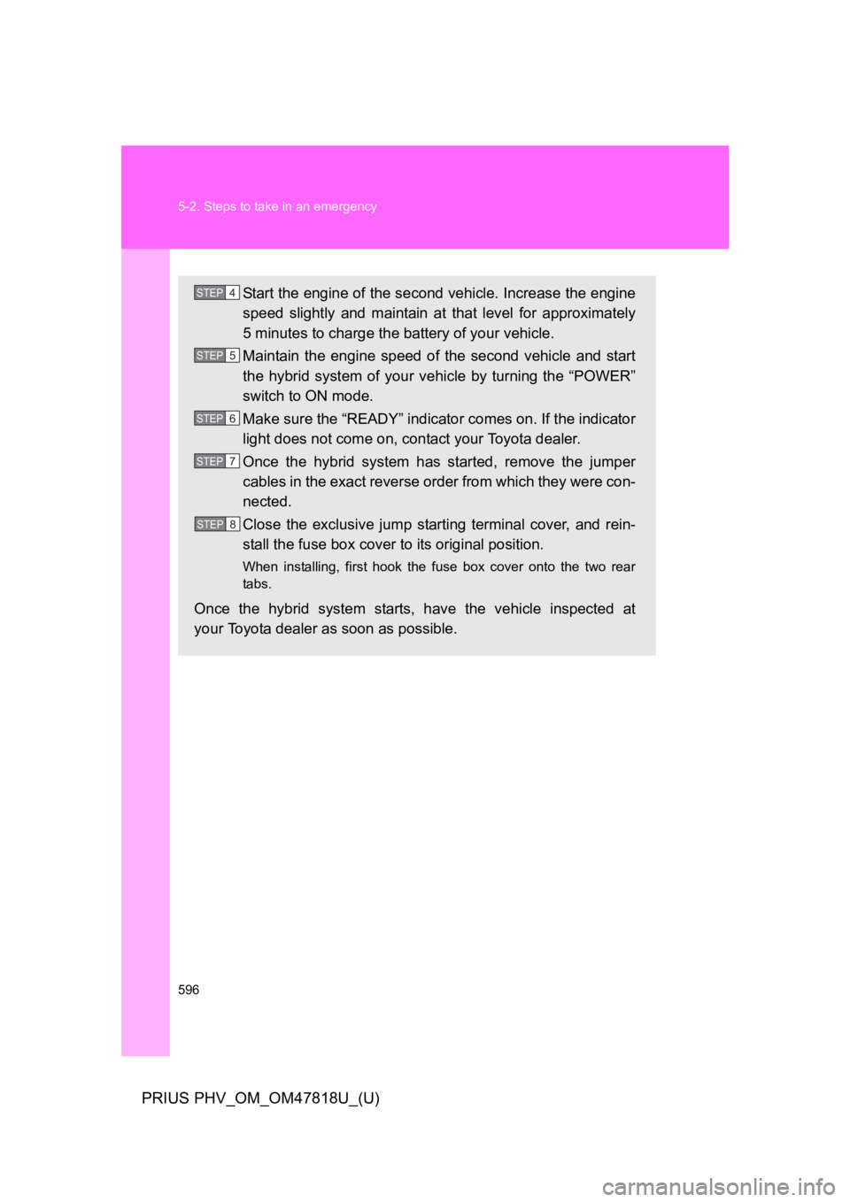 TOYOTA PRIUS PLUG-IN 2012 Owners Manual 596
5-2. Steps to take in an emergency
PRIUS PHV_OM_OM47818U_(U)
Star t th e en gine o f the se co nd vehicle. In cre ase th e e ngine
speed slightly and maintain at that level for a TOYOTA PRIUS PLUG-IN 2012 Owners Manual 596
5-2. Steps to take in an emergency
PRIUS PHV_OM_OM47818U_(U)
Star t th e en gine o f the se co nd vehicle. In cre ase th e e ngine
speed slightly and maintain at that level for a