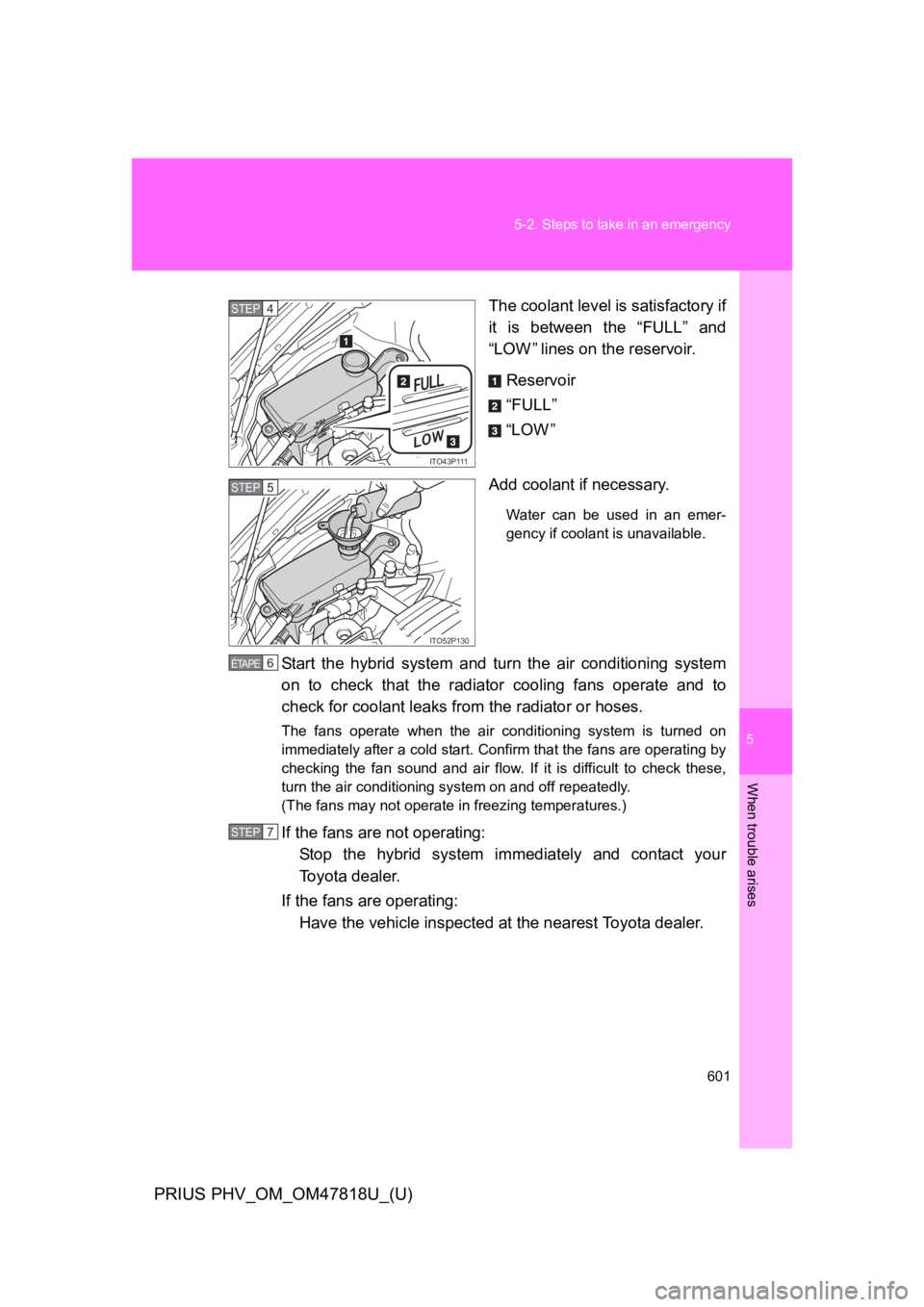 TOYOTA PRIUS PLUG-IN 2012  Owners Manual 5
When trouble arises
601
5-2. Steps to take in an emergency
PRIUS PHV_OM_OM47818U_(U)
The coolant level is satisfactory if
it  is  between  the  “FULL”  and
“LOW ” lines on the reservoir.
Res
