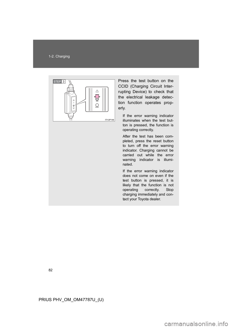 TOYOTA PRIUS PLUG-IN 2013 Owners Manual 82
1-2. Charging
PRIUS PHV_OM_OM47787U_(U)
Press the test button on the
CCID (Charging Circuit Inter-
rupting Device) to check that
the electrical leakage detec-
tion function operate TOYOTA PRIUS PLUG-IN 2013 Owners Manual 82
1-2. Charging
PRIUS PHV_OM_OM47787U_(U)
Press the test button on the
CCID (Charging Circuit Inter-
rupting Device) to check that
the electrical leakage detec-
tion function operate