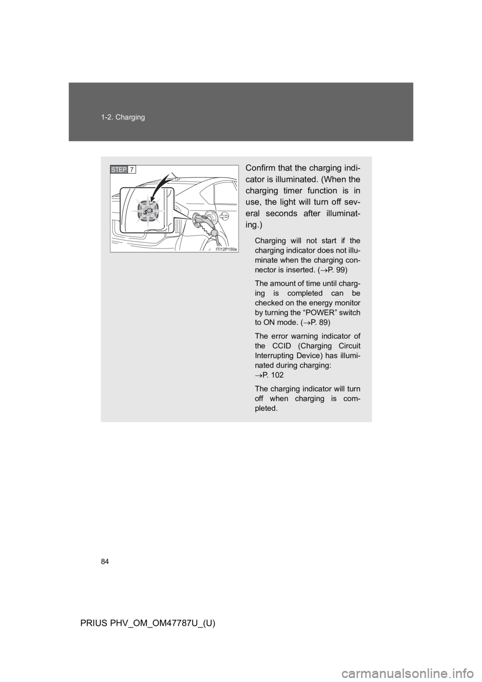 TOYOTA PRIUS PLUG-IN 2013 Owners Manual 84
1-2. Charging
PRIUS PHV_OM_OM47787U_(U)
Confirm that the charging indi-
cator is illuminated. (When the
charging timer function is in
use, the light will turn off sev-
eral seconds afte TOYOTA PRIUS PLUG-IN 2013 Owners Manual 84
1-2. Charging
PRIUS PHV_OM_OM47787U_(U)
Confirm that the charging indi-
cator is illuminated. (When the
charging timer function is in
use, the light will turn off sev-
eral seconds afte