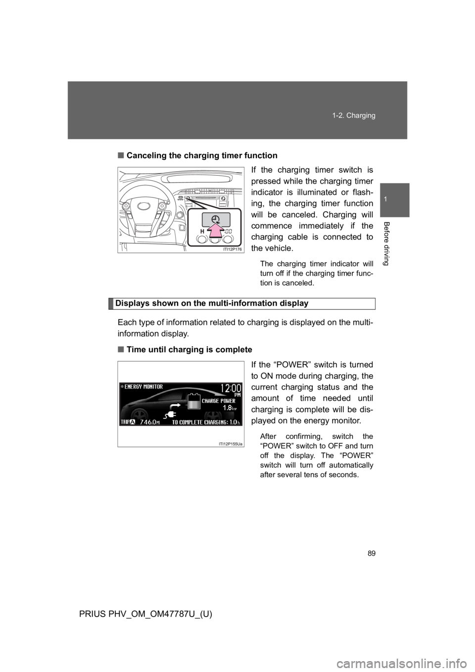TOYOTA PRIUS PLUG-IN 2013 Owners Manual 89
1-2. Charging
1
Before driving
PRIUS PHV_OM_OM47787U_(U)
■Canceling the charging timer function
If the charging timer switch is
pressed while the charging timer
indicator is illuminated o TOYOTA PRIUS PLUG-IN 2013 Owners Manual 89
1-2. Charging
1
Before driving
PRIUS PHV_OM_OM47787U_(U)
■Canceling the charging timer function
If the charging timer switch is
pressed while the charging timer
indicator is illuminated o