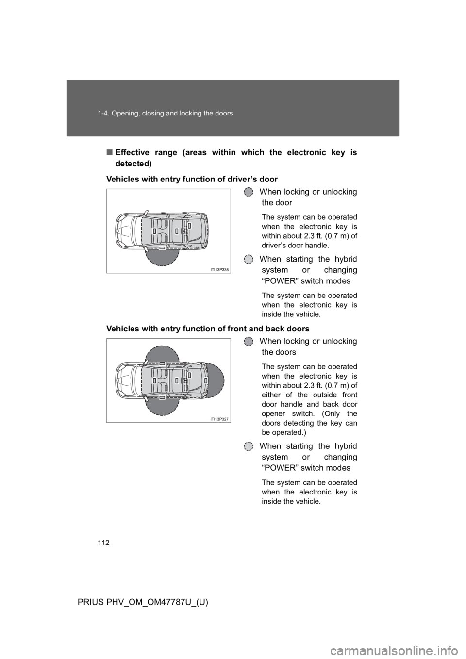 TOYOTA PRIUS PLUG-IN 2013  Owners Manual 112
1-4. Opening, closing and locking the doors
PRIUS PHV_OM_OM47787U_(U)
■Effective  range  (areas  within  which  the  electronic  key  is
detected)
Ve h i c l e s   w i t h   e n t r y   f u n c 