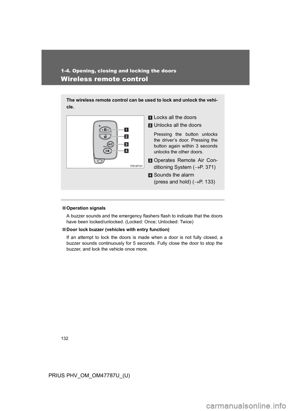 TOYOTA PRIUS PLUG-IN 2013 Owners Manual 132
1-4. Opening, closing and locking the doors
PRIUS PHV_OM_OM47787U_(U)
Wireless remote control
■Operation signals
A buzzer sounds and the emergency flashers flash to indicate that the doors
have TOYOTA PRIUS PLUG-IN 2013 Owners Manual 132
1-4. Opening, closing and locking the doors
PRIUS PHV_OM_OM47787U_(U)
Wireless remote control
■Operation signals
A buzzer sounds and the emergency flashers flash to indicate that the doors
have