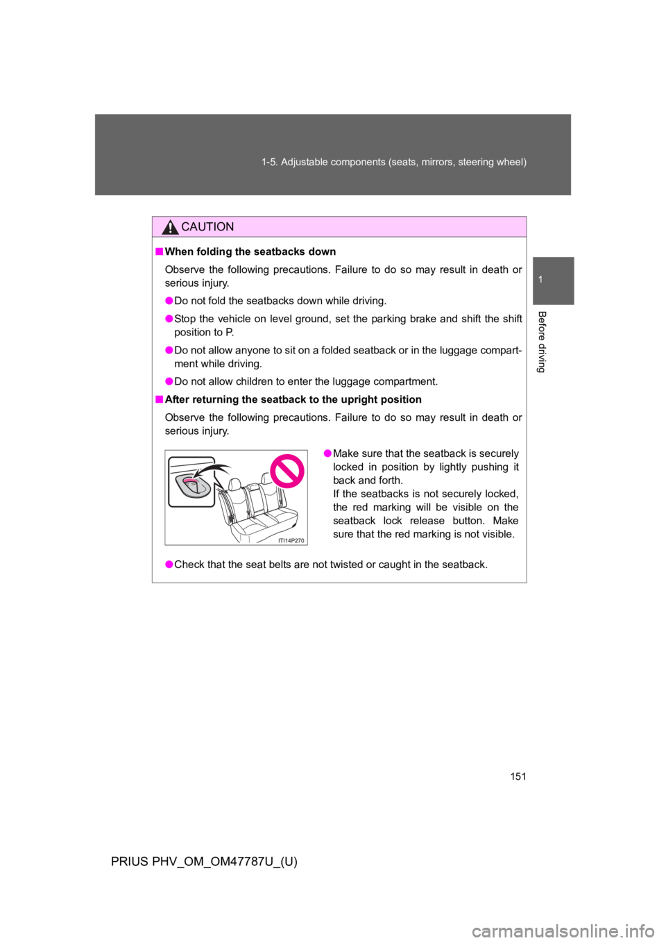 TOYOTA PRIUS PLUG-IN 2013  Owners Manual 151
1-5. Adjustable components (seats, mirrors, steering wheel)
1
Before driving
PRIUS PHV_OM_OM47787U_(U)
CAUTION
■When folding the seatbacks down
Observe  the  following  precautions.  Failure  to