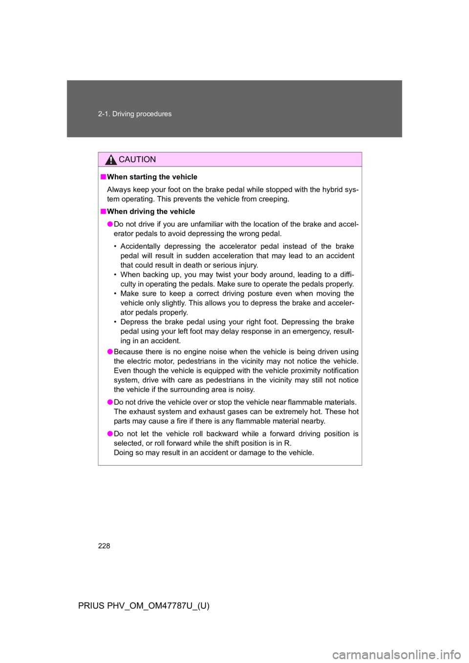 TOYOTA PRIUS PLUG-IN 2013  Owners Manual 228
2-1. Driving procedures
PRIUS PHV_OM_OM47787U_(U)
CAUTION
■When starting the vehicle
Always keep your foot on the brake pedal while stopped with the hybrid sys-
tem operating. This prevents the 