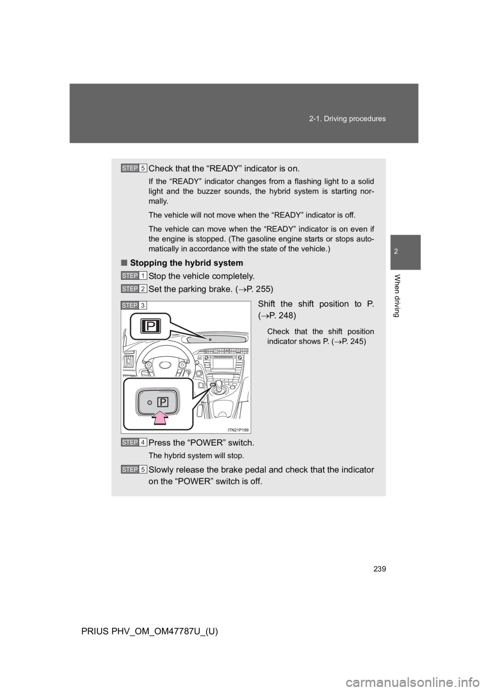 TOYOTA PRIUS PLUG-IN 2013  Owners Manual 239
2-1. Driving procedures
PRIUS PHV_OM_OM47787U_(U)
2
When driving
Check that the “READY” indicator is on.
If  the  “READY”  indicator  changes  from  a  flashing  light  to  a  solid
light 